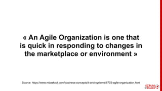 « An Agile Organization is one that
is quick in responding to changes in
the marketplace or environment »
Source: https://...