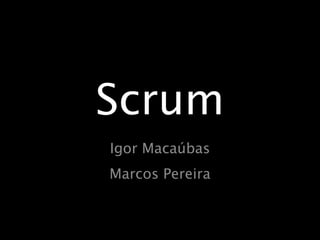 Scrum Igor Macaúbas Marcos Pereira 