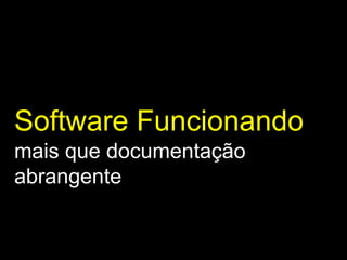 Software Funcionando   mais que documentação abrangente 
