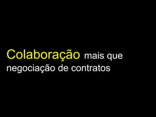 Colaboração   mais que negociação de contratos 