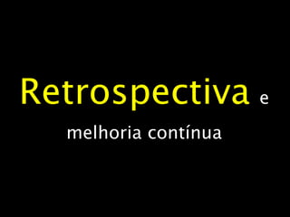 Retrospectiva   e melhoria contínua 