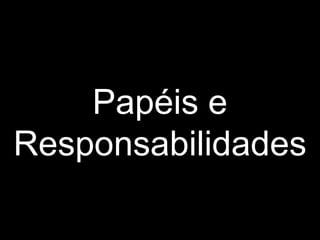 Papéis e Responsabilidades 