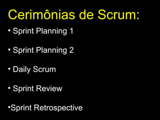 Cerimônias de Scrum: Sprint Planning 1 Sprint Planning 2 Daily Scrum Sprint Review Sprint Retrospective 