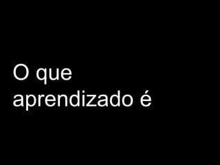 O que aprendizado é 