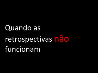 Quando as retrospectivas  não   funcionam 