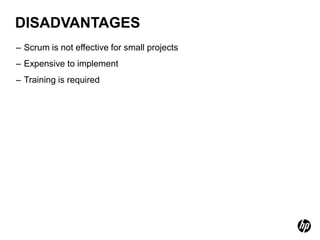 DISADVANTAGES
– Scrum is not effective for small projects
– Expensive to implement
– Training is required
 
