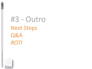 laurent.sarrazin@simplexeo.com




                                 ROTI
                                 Q&A
                                 Next Steps
                                              #3 - Outro
 