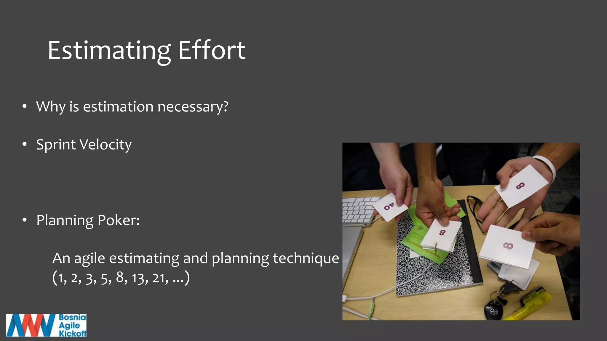 Estimating Effort
• Why is estimation necessary?
• Sprint Velocity
• Planning Poker:
An agile estimating and planning technique
(1, 2, 3, 5, 8, 13, 21, ...)
 