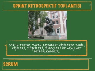 22
SPRİNT RETROSPEKTİF TOPLANTISI 22
SCRUM
SCRUM TAKIMI, TAKIM DIŞINDAKİ KİŞİLERDE DAHİL,
KİŞİLERİ, İLİŞKİLERİ, SÜREÇLERİ VE ARAÇLARI
DEĞERLENDİRİR.
 