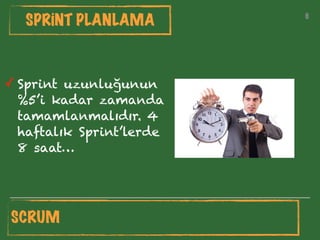 8
SPRİNT PLANLAMA
✓ Sprint uzunluğunun
%5’i kadar zamanda
tamamlanmalıdır. 4
haftalık Sprint’lerde
8 saat…
8
SCRUM
 