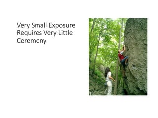 Very Small Exposure
Requires Very Little
Ceremony
 