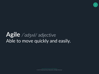 Muhammad Ichsan Rahardianto
© 2017 Muhammad Ichsan Rahardianto. All Rights Reserved.
3
Agile /ˈadʒʌɪl/ adjective
Able to move quickly and easily.
 