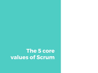 The 5 core
values of Scrum
 