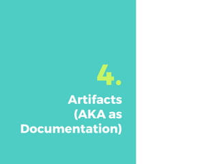 4.
Artifacts
(AKA as
Documentation)
 