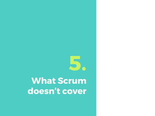 5.
What Scrum
doesn’t cover
 