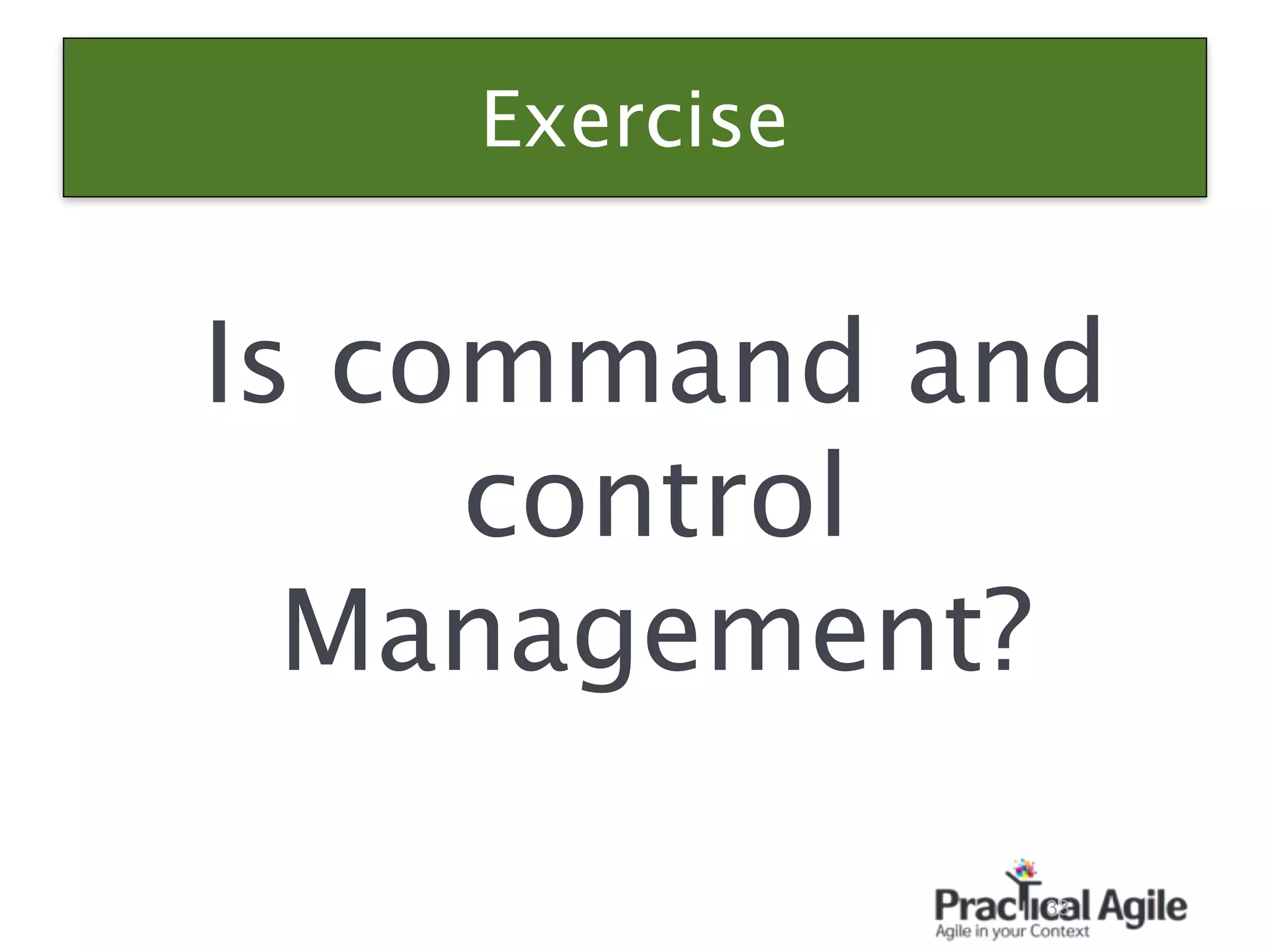 Exercise
Is command and
control
Management?
33
 