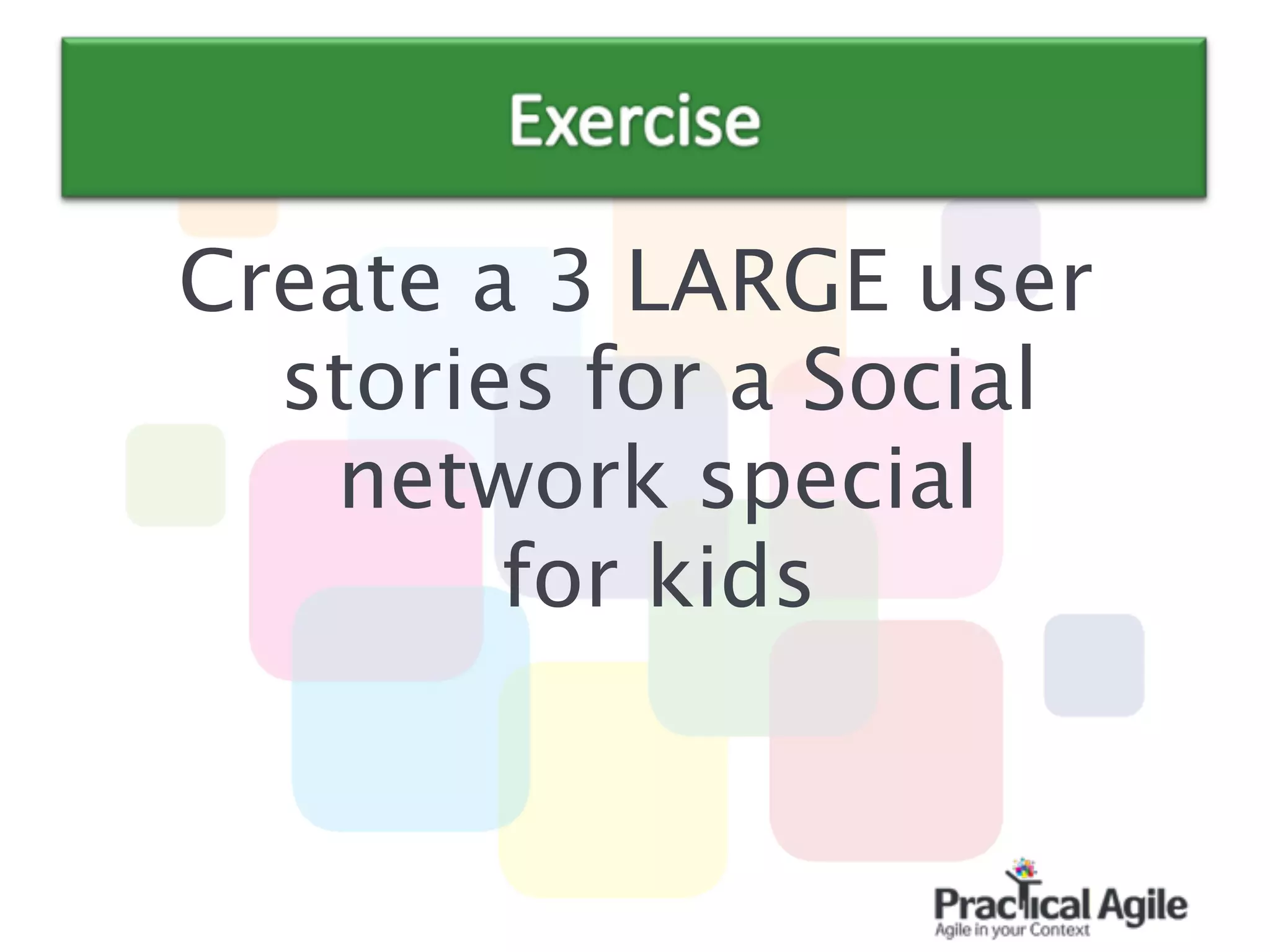 Create a 3 LARGE user
stories for a Social
network special  
for kids
 