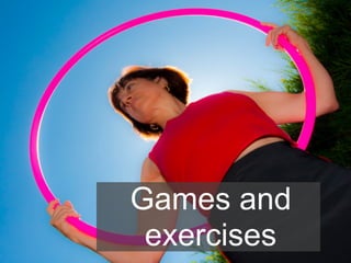Games and
exercises
 