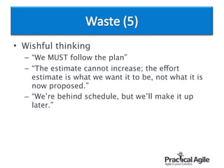 • Wishful thinking
– “We MUST follow the plan”
– “The estimate cannot increase; the effort
estimate is what we want it to be, not what it is
now proposed.”
– “We’re behind schedule, but we’ll make it up
later.”
 