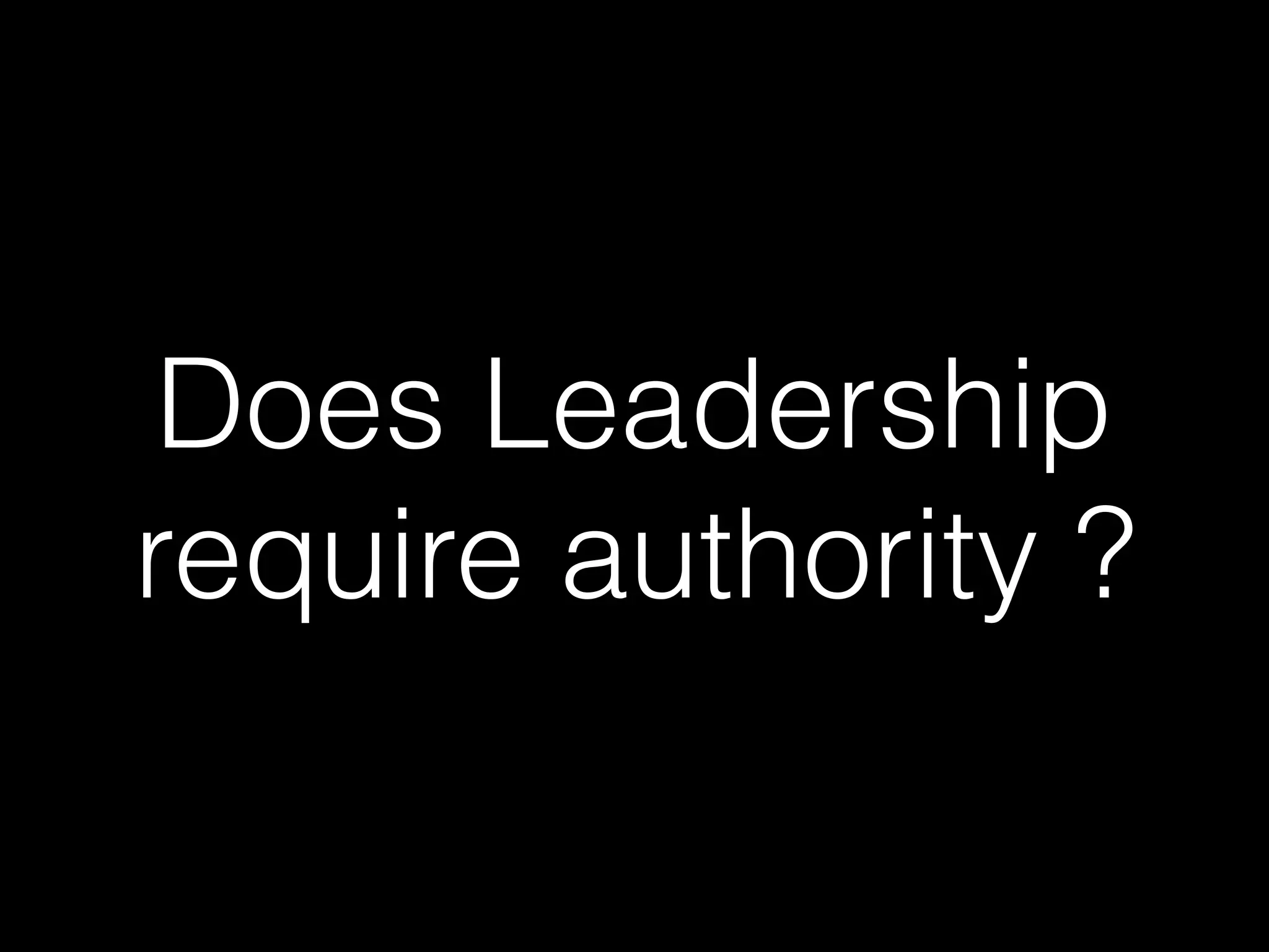 Does Leadership
require authority ?
 