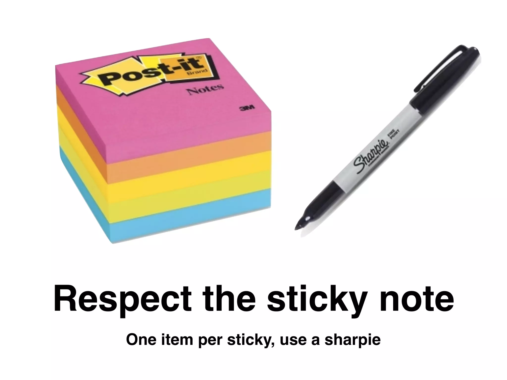 Respect the sticky note
One item per sticky, use a sharpie
 