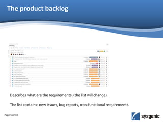 The product backlog
Page 5 of 10
Describes what are the requirements. (the list will change)
The list contains: new issues, bug reports, non-functional requirements.
 