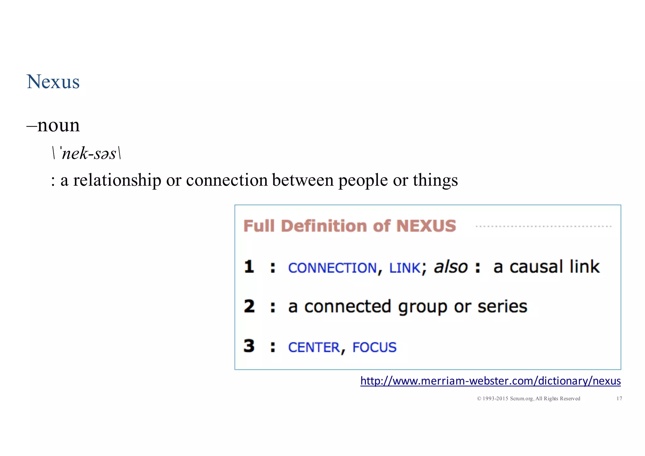17© 1993-2015 Scrum.org, All Rights Reserved
Nexus
–noun
ˈnek-səәs
: a relationship or connection between people or things
http://www.merriam-­‐webster.com/dictionary/nexus
 