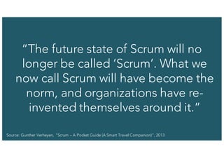 37© 1993-2015 Scrum.org, All Rights Reserved
“The future state of Scrum will no
longer be called ‘Scrum’. What we
now call...