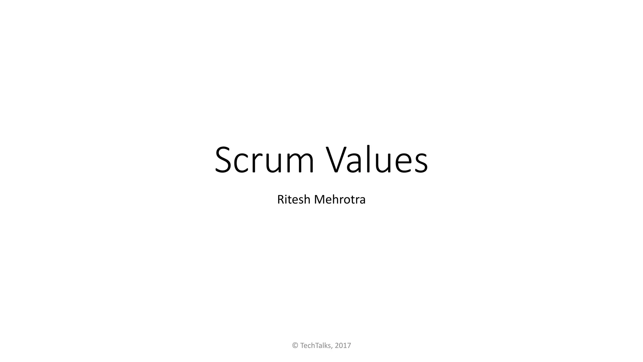 Scrum Values
Ritesh Mehrotra
© TechTalks, 2017