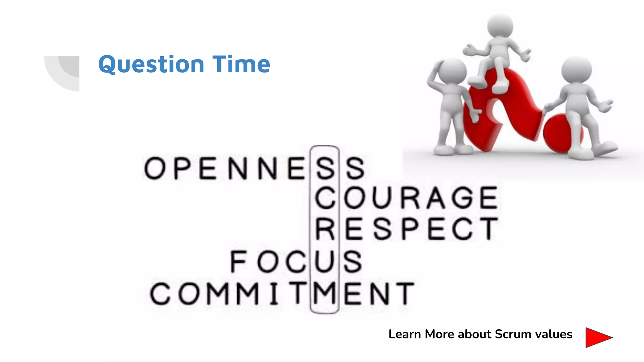 Question Time
Learn More about Scrum values
 