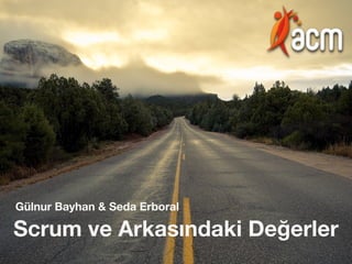 Scrum ve Arkasındaki Değerler
Gülnur Bayhan & Seda Erboral
 