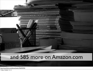 and 585 more on Amazon.com
http://www.ﬂickr.com/photos/hashir/936394705/
Friday, October 12, 12
 