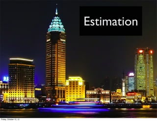 Estimation




Friday, October 12, 12
 