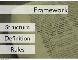 Framework

          Structure
        Deﬁnition
                      Rules
    http://en.wikipedia.org/wiki/Enterprise_architecture_framework

Saturday, December 1, 12
 