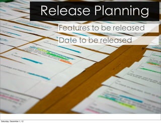 Release Planning
                             Features to be released
                             Date to be released




Saturday, December 1, 12
 