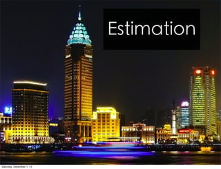 Estimation




Saturday, December 1, 12
 
