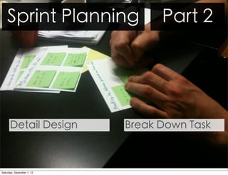 Sprint Planning              Part 2




      Detail Design        Break Down Task



Saturday, December 1, 12
 