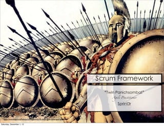 Scrum Framework
                                                                   “Twin Panichsombat”
                                                                       Agile Practitioner


                                                                           Sprint3r


  http://www.summitﬁtdojo.com/summit-ﬁt-dojo-gain-new-spartans/

Saturday, December 1, 12
 