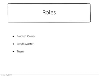 • Product Owner
• Scrum Master
• Team
Roles
Tuesday, May 21, 13
 