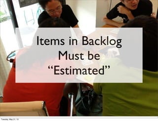 Items in Backlog
Must be
“Estimated”
Tuesday, May 21, 13
 