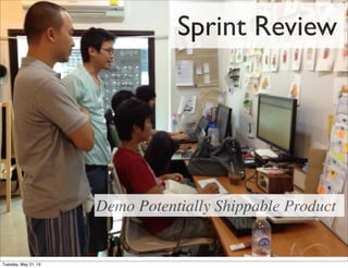 Sprint Review
Demo Potentially Shippable Product
Tuesday, May 21, 13
 