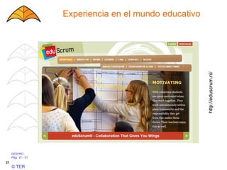 GESPRO
Pág. VI - 31
© TER
Experiencia en el mundo educativo
31
http://eduscrum.nl/
 