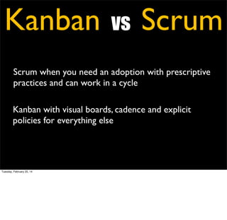 Tuesday, February 25, 14

What about standups? The board answers our questions, so the standups become about
focusing on ﬂow, since everything else is visualized (Inventory in UAT)

 