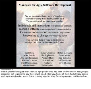 Continuous Delivery

12 Principles
Welcome Change

Deliver Frequently
Business + Development
Trust Teams
Talk Face-to-Face
Measure via Working Software
Sustainable Pace
Technical Excellence
Simplicity
Self-Organizing Teams
Continuous Improvement
Tuesday, February 25, 14

These 4 values and 12 principles have been behind many of the methodologies and
frameworks in the agile movement, including

 