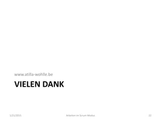 VIELEN DANK
www.atilla-wohlle.be
1/21/2015 Arbeiten im Scrum-Modus 22
 