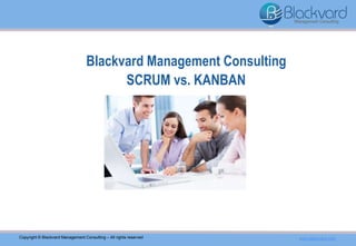 Blackvard Management Consulting
SCRUM vs. KANBAN
Copyright © Blackvard Management Consulting – All rights reserved www.blackvard.com
 