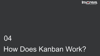 04
How Does Kanban Work?
 