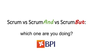 Scrum vs ScrumAnd vs ScrumBut:
which one are you doing?
 
