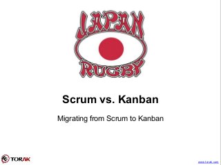 Scrum vs. Kanban
Migrating from Scrum to Kanban
www.torak.com
 