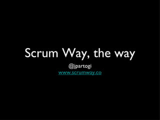 Scrum Way, the way ,[object Object],[object Object]